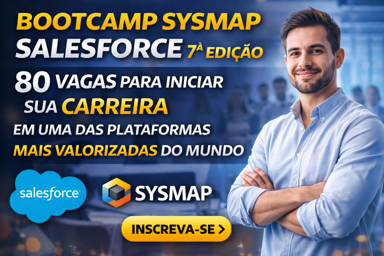 BOOTCAMP SYSMAP SALESFORCE 7ª EDIÇÃO: 80 VAGAS PARA INICIAR SUA CARREIRA EM UMA DAS PLATAFORMAS MAIS VALORIZADAS DO MUNDO
