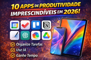 10 Apps de Produtividade Indispensáveis em 2026: Organize Tarefas, Use IA e Ganhe Tempo no Celular ou Tablet
