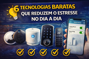 TECNOLOGIAS BARATAS QUE TRANSFORMAM A ROTINA: 6 SOLUÇÕES ACESSÍVEIS PARA REDUZIR ESTRESSE NO DIA A DIA