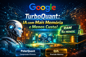 Google Apresenta TurboQuant: A Tecnologia que Promete Multiplicar a Memória das IAs e Reduzir Custos em Até 6x