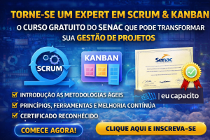GESTÃO ÁGIL NA PRÁTICA: COMO DOMINAR SCRUM E KANBAN COM UM CURSO GRATUITO DO SENAC E TRANSFORMAR SUA PRODUTIVIDADE