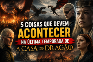 5 coisas que devem acontecer na última temporada de A Casa do Dragão