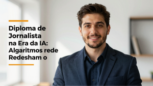 Diploma de Jornalista na Era da IA: Algoritmos Redesenham o Futuro das Redações