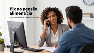 Pix na pensão alimentícia: como a automação bancária transforma pagamentos e reduz inadimplência digital
