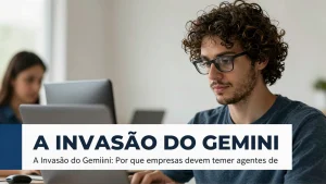 A Invasão do Gemini: Por que empresas devem temer agentes de IA autônomos