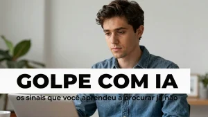 Golpe com IA: os sinais que você aprendeu a procurar já não funcionam tão bem