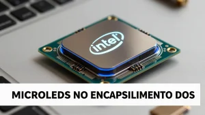 MicroLEDs no encapsulamento dos processadores Intel: o futuro da computação portátil