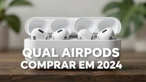 Qual AirPods comprar em 2026: guia completo de modelos e preços