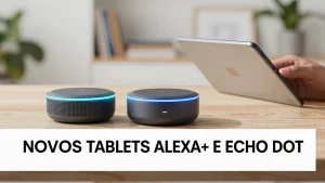 Novos Tablets Alexa+ e Echo Dot: a revolução do Android com IA na casa de todos
